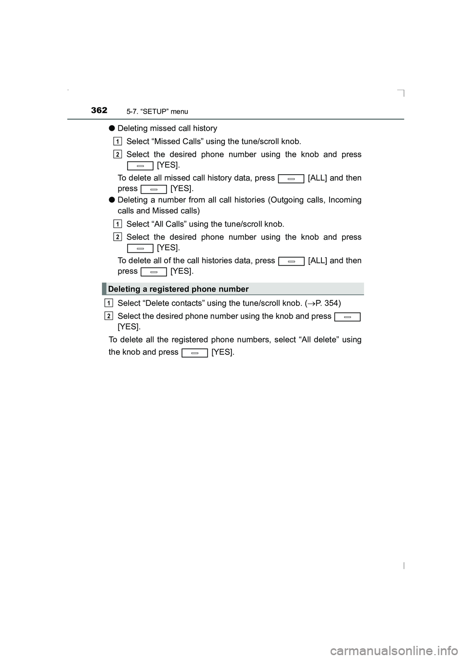 TOYOTA AVENSIS 2015  Owners Manual 3625-7. “SETUP” menu
AVENSIS_OM_OM20C20E_(EE)
●Deleting missed call history
Select “Missed Calls” using the tune/scroll knob.
Select the desired phone number using the knob and press  [YES].