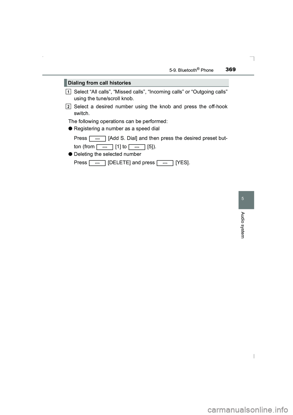 TOYOTA AVENSIS 2015  Owners Manual 3695-9. Bluetooth® Phone
5
Audio system
AVENSIS_OM_OM20C20E_(EE)
Select “All calls”, “Missed calls”, “Incoming calls” or “Outgoing calls”
using the tune/scroll knob.
Select a desired 