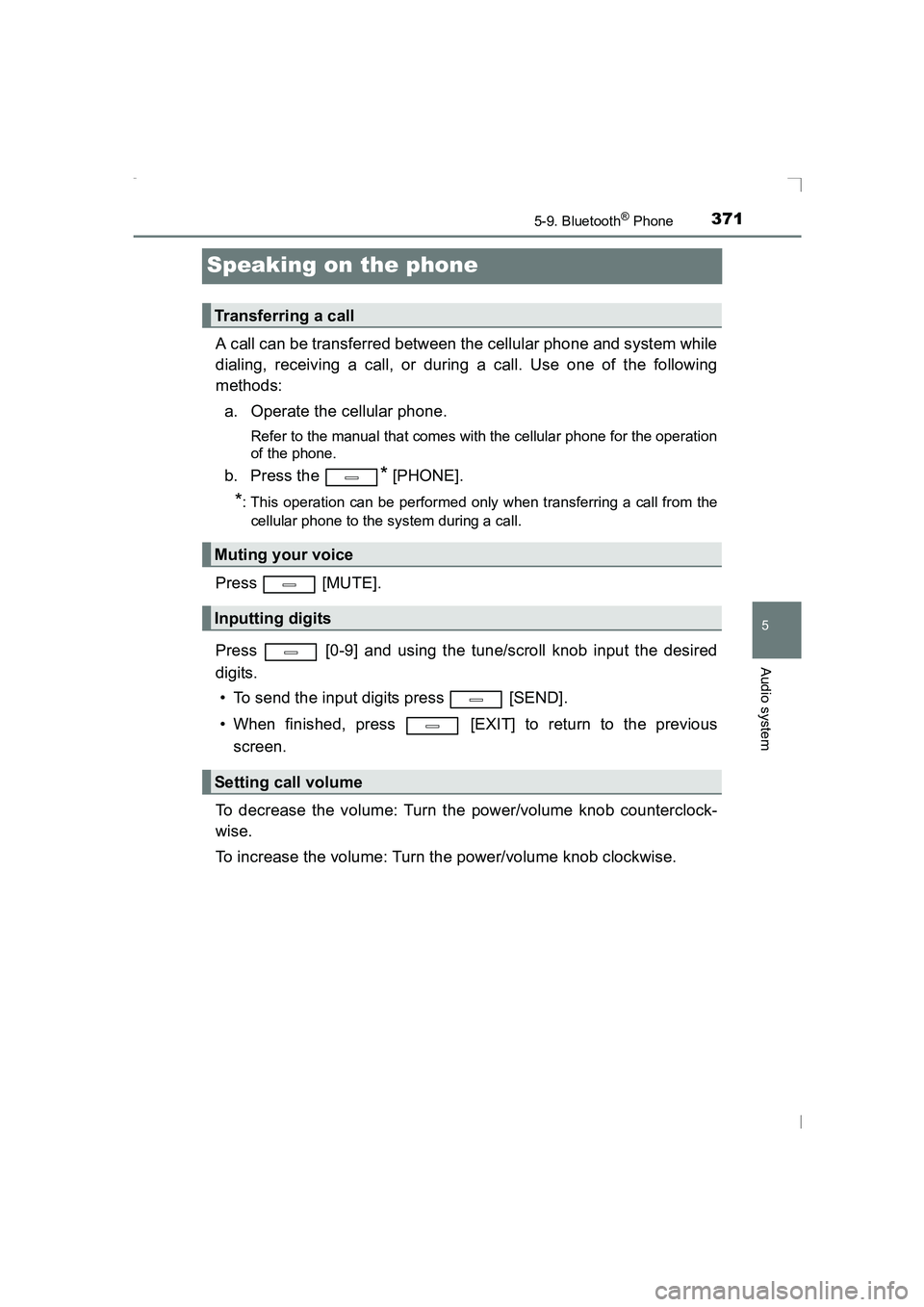 TOYOTA AVENSIS 2015  Owners Manual 371
5
5-9. Bluetooth® Phone
Audio system
AVENSIS_OM_OM20C20E_(EE)
Speaking on the phone
A call can be transferred between the cellular phone and system while
dialing, receiving a call, or during a ca