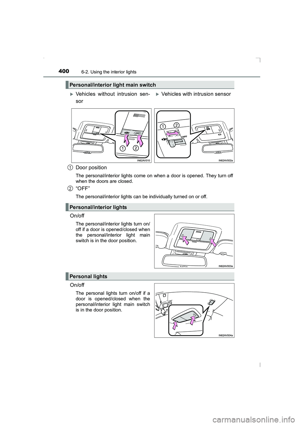 TOYOTA AVENSIS 2015 Owners Manual 4006-2. Using the interior lights
AVENSIS_OM_OM20C20E_(EE)
Door position
The personal/interior lights come on when a door is opened. They turn off
when the doors are closed.
“OFF”
The personal/int TOYOTA AVENSIS 2015 Owners Manual 4006-2. Using the interior lights
AVENSIS_OM_OM20C20E_(EE)
Door position
The personal/interior lights come on when a door is opened. They turn off
when the doors are closed.
“OFF”
The personal/int