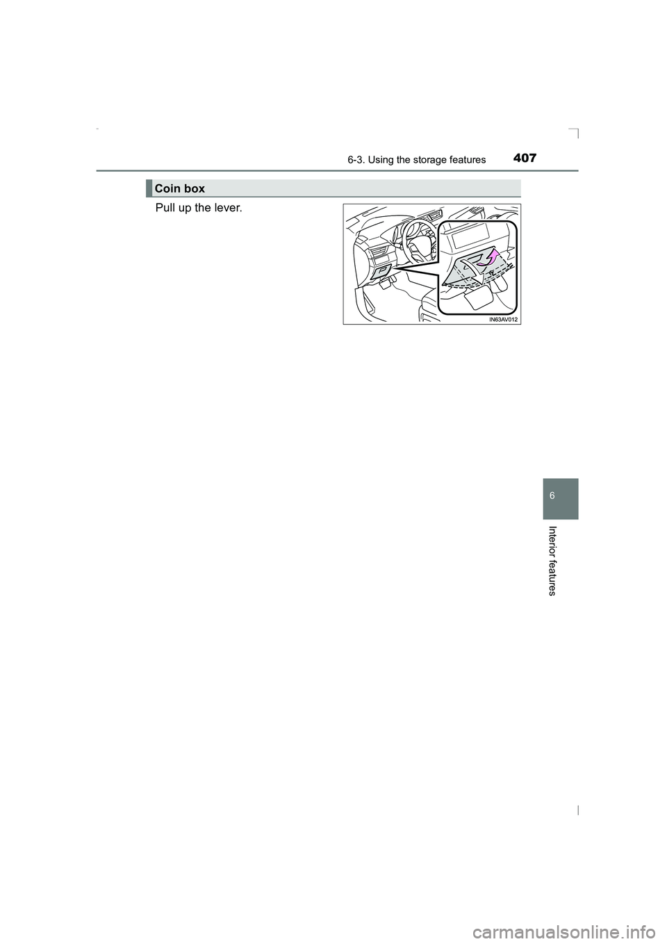 TOYOTA AVENSIS 2015  Owners Manual 4076-3. Using the storage features
AVENSIS_OM_OM20C20E_(EE)
6
Interior features
Pull up the lever.
Coin box
AVENSIS_OM_OM20C20E_(EE).book  Page 407  Thursday, January 29, 2015  1:47 PM 