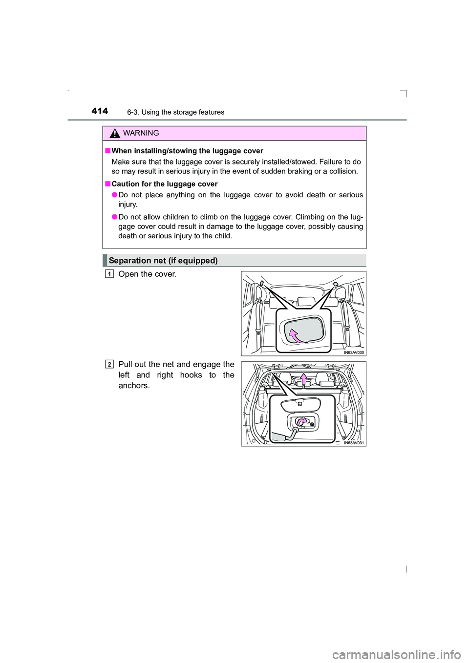 TOYOTA AVENSIS 2015  Owners Manual 4146-3. Using the storage features
AVENSIS_OM_OM20C20E_(EE)
Open the cover.
Pull out the net and engage the
left and right hooks to the
anchors.
WARNING
■ When installing/stowing the luggage cover
M