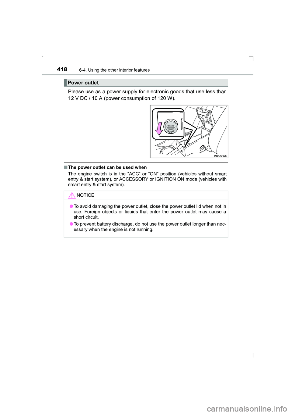 TOYOTA AVENSIS 2015  Owners Manual 418
AVENSIS_OM_OM20C20E_(EE)
6-4. Using the other interior features
Please use as a power supply for electronic goods that use less than
12 V DC / 10 A (power consumption of 120 W).
■The power outle