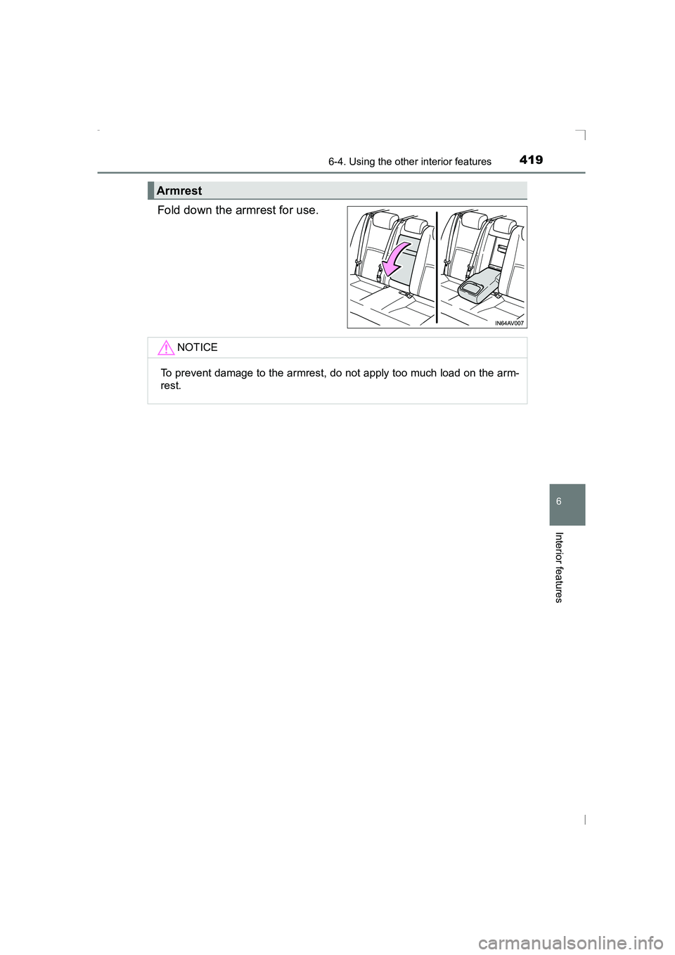 TOYOTA AVENSIS 2015  Owners Manual 4196-4. Using the other interior features
AVENSIS_OM_OM20C20E_(EE)
6
Interior features
Fold down the armrest for use.
Armrest
NOTICE
To prevent damage to the armrest, do not apply too much load on the