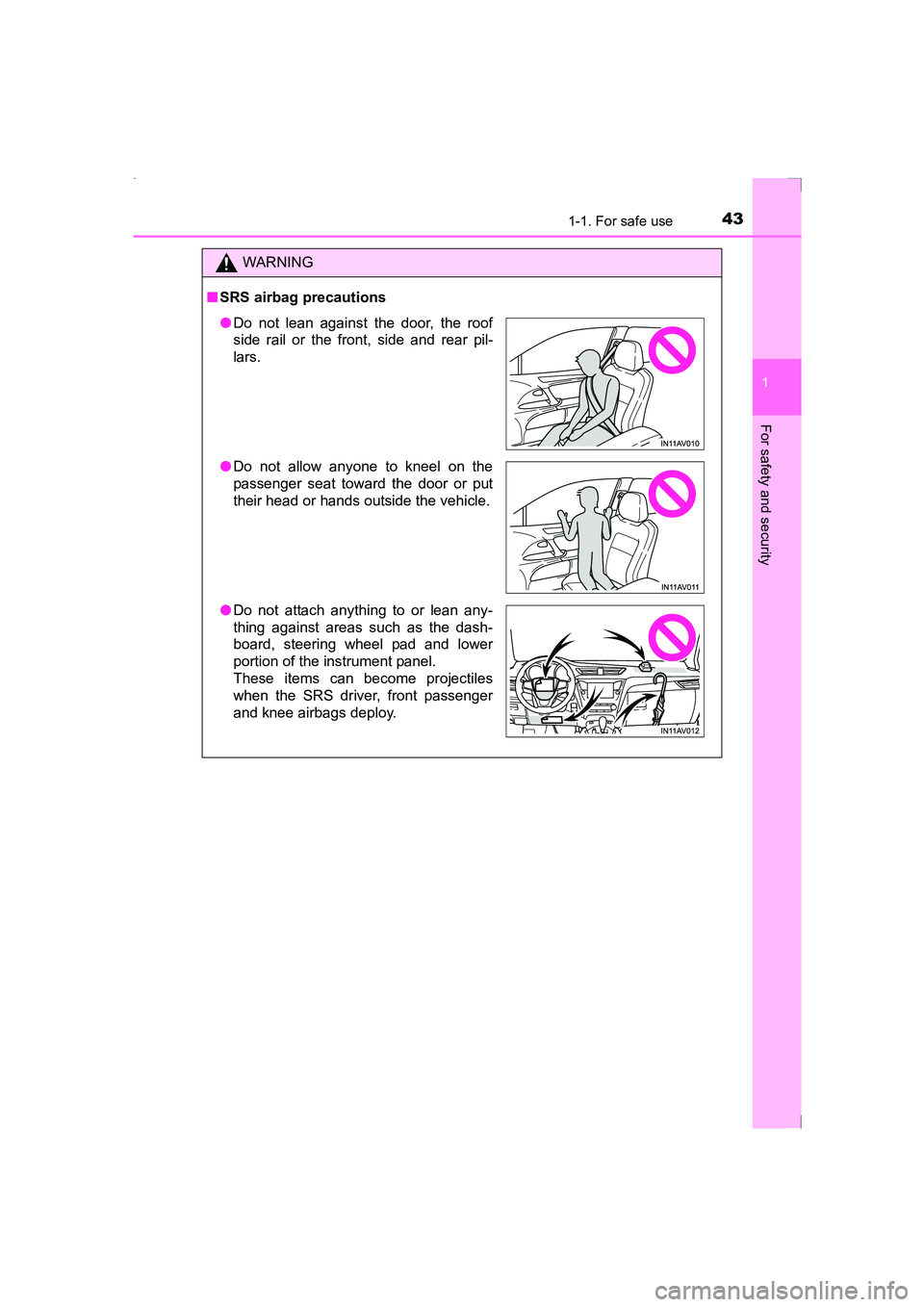TOYOTA AVENSIS 2015 Service Manual 431-1. For safe use
1
AVENSIS_OM_OM20C20E_(EE)
For safety and security
WARNING
■ SRS airbag precautions
●Do not lean against the door, the roof
side rail or the front, side and rear pil-
lars.
●