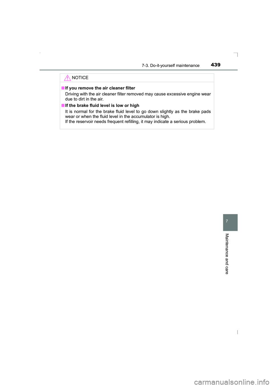 TOYOTA AVENSIS 2015  Owners Manual 4397-3. Do-it-yourself maintenance
AVENSIS_OM_OM20C20E_(EE)
7
Maintenance and care
NOTICE
■If you remove the air cleaner filter
Driving with the air cleaner filter removed may cause excessive engine