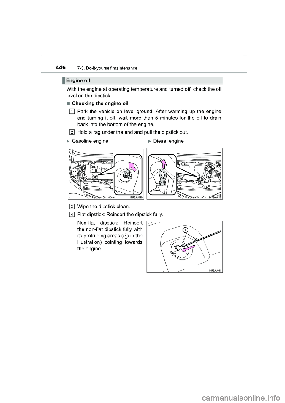 TOYOTA AVENSIS 2015  Owners Manual 4467-3. Do-it-yourself maintenance
AVENSIS_OM_OM20C20E_(EE)
With the engine at operating temperature and turned off, check the oil
level on the dipstick.
■Checking the engine oilPark the vehicle on 