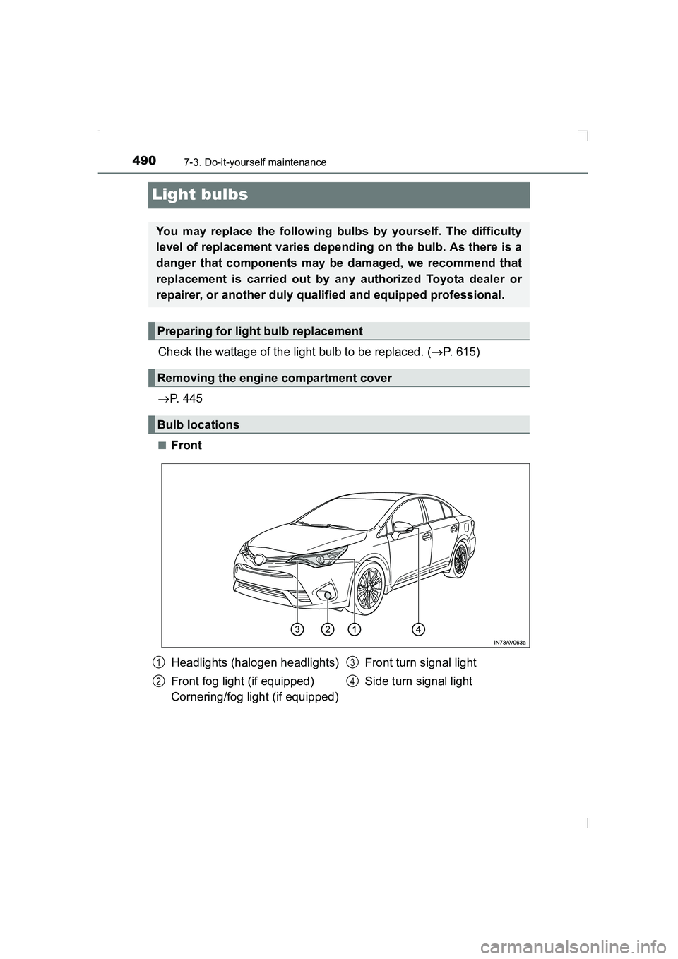 TOYOTA AVENSIS 2015  Owners Manual 4907-3. Do-it-yourself maintenance
AVENSIS_OM_OM20C20E_(EE)
Light bulbs
Check the wattage of the light bulb to be replaced. (→P. 615)
→ P.  4 4 5
■Front
You may replace the following bulbs by yo