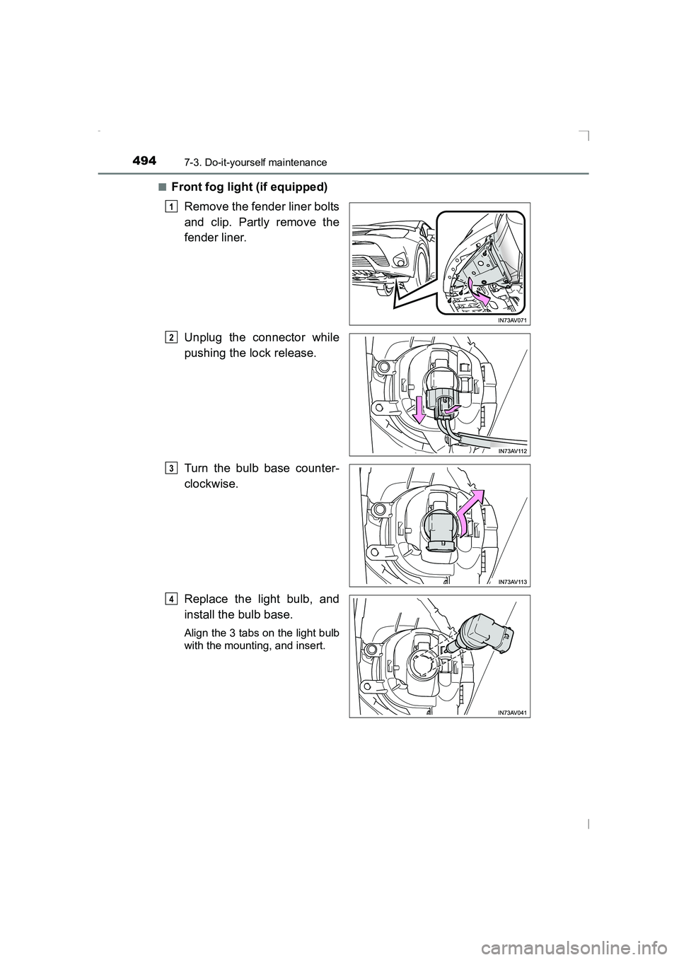 TOYOTA AVENSIS 2015  Owners Manual 4947-3. Do-it-yourself maintenance
AVENSIS_OM_OM20C20E_(EE)■
Front fog light (if equipped)
Remove the fender liner bolts
and clip. Partly remove the
fender liner.
Unplug the connector while
pushing 