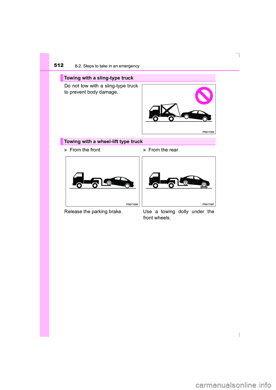 TOYOTA AVENSIS 2015  Owners Manual 5128-2. Steps to take in an emergency
AVENSIS_OM_OM20C20E_(EE)
Do not tow with a sling-type truck
to prevent body damage.
Towing with a sling-type truck
Towing with a wheel-lift type truck
�XFrom the 