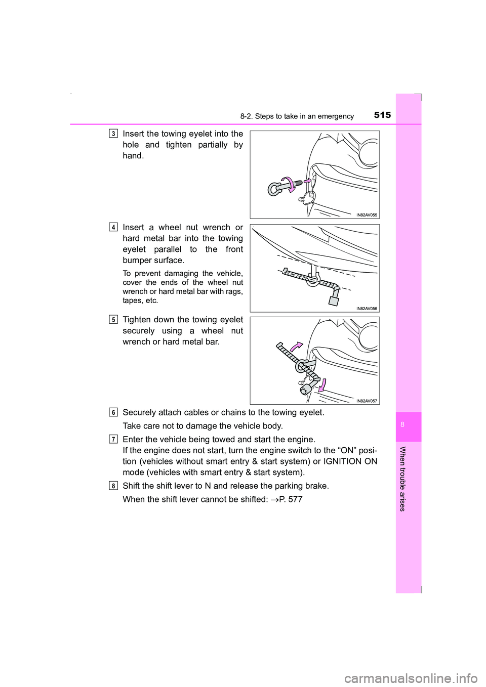 TOYOTA AVENSIS 2015  Owners Manual 5158-2. Steps to take in an emergency
AVENSIS_OM_OM20C20E_(EE)
8
When trouble arises
Insert the towing eyelet into the
hole and tighten partially by
hand.
Insert a wheel nut wrench or
hard metal bar i