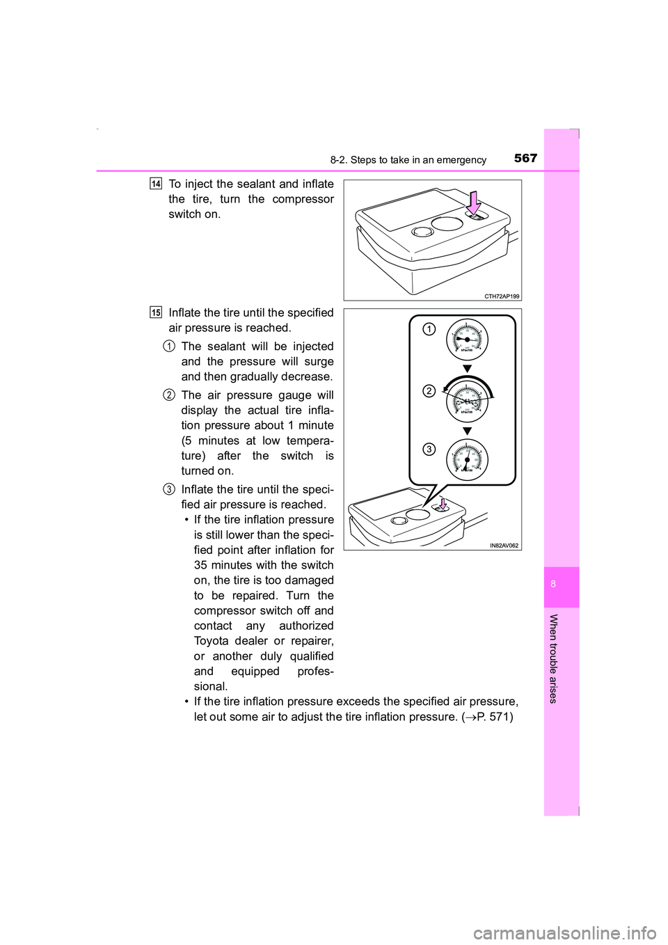 TOYOTA AVENSIS 2015  Owners Manual 5678-2. Steps to take in an emergency
AVENSIS_OM_OM20C20E_(EE)
8
When trouble arises
To inject the sealant and inflate
the tire, turn the compressor
switch on.
Inflate the tire until the specified
air