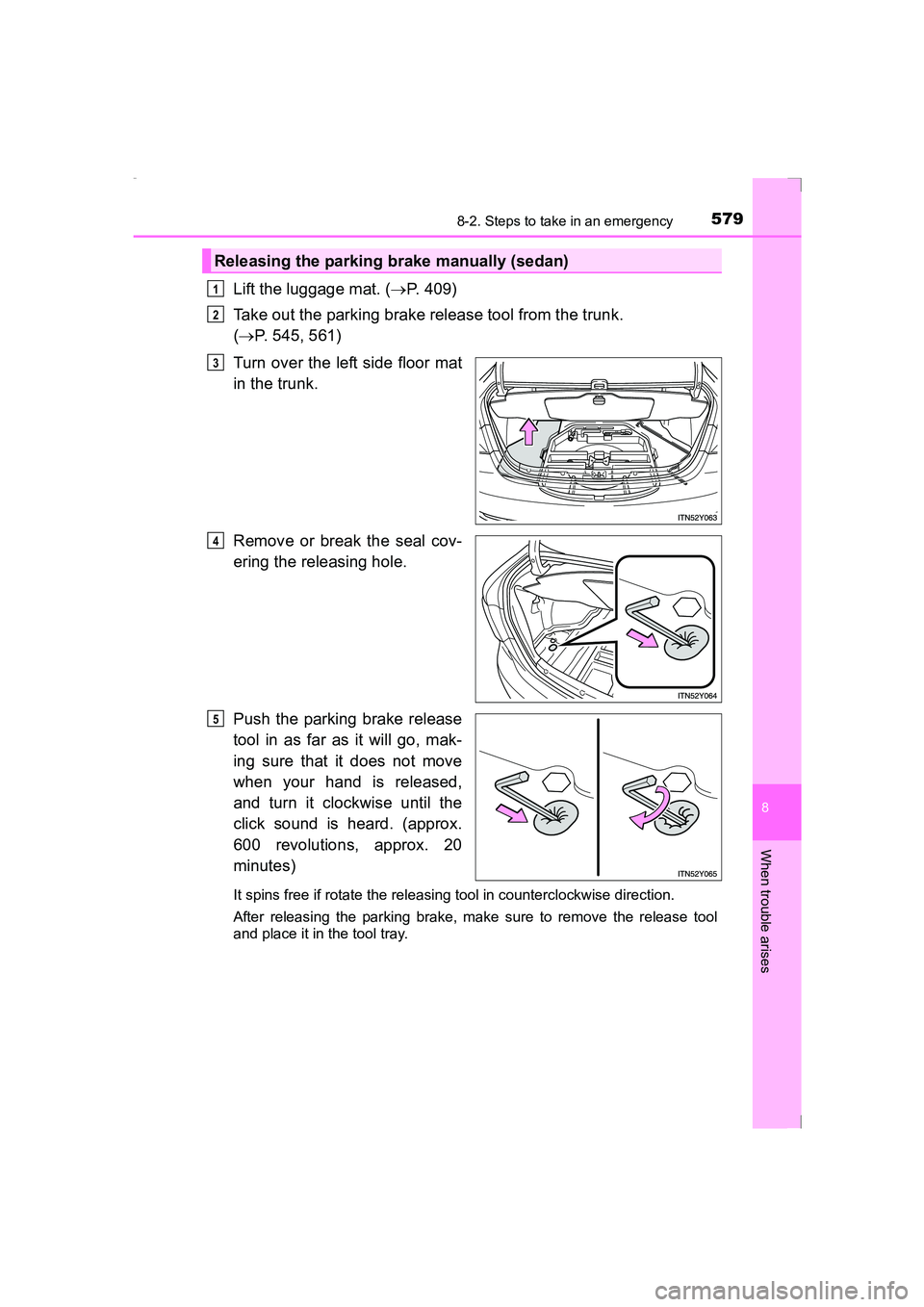 TOYOTA AVENSIS 2015 Owners Manual 5798-2. Steps to take in an emergency
AVENSIS_OM_OM20C20E_(EE)
8
When trouble arises
Lift the luggage mat. (→P. 409)
Take out the parking brake release tool from the trunk.
( → P. 545, 561)
Turn TOYOTA AVENSIS 2015 Owners Manual 5798-2. Steps to take in an emergency
AVENSIS_OM_OM20C20E_(EE)
8
When trouble arises
Lift the luggage mat. (→P. 409)
Take out the parking brake release tool from the trunk.
( → P. 545, 561)
Turn