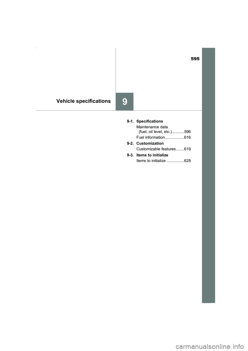 TOYOTA AVENSIS 2015  Owners Manual 595
9Vehicle specifications
AVENSIS_OM_OM20C20E_(EE)9-1. Specifications
Maintenance data (fuel, oil level, etc.)........... 596
Fuel information ................. 616
9-2. Customization Customizable f