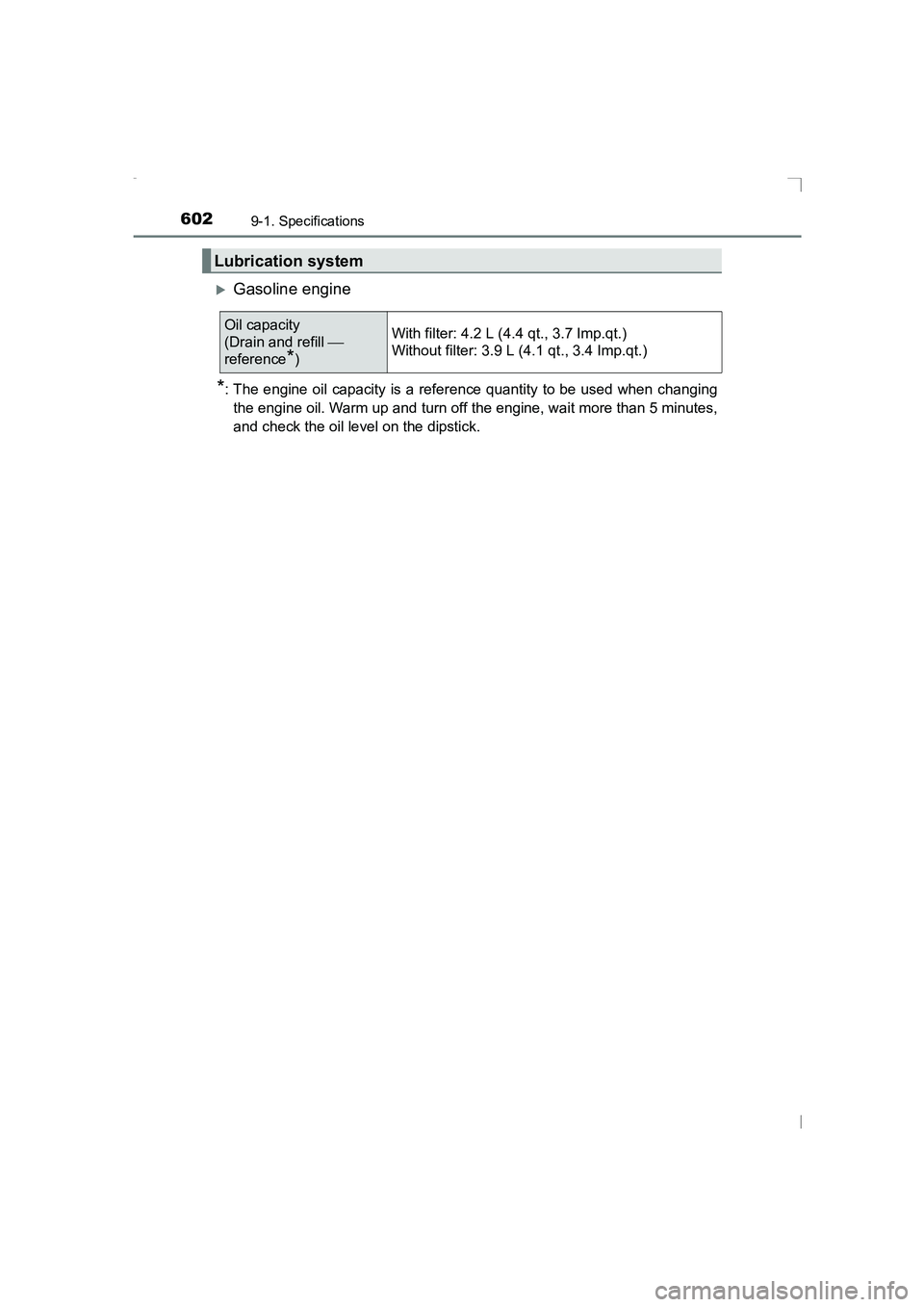 TOYOTA AVENSIS 2015  Owners Manual 6029-1. Specifications
AVENSIS_OM_OM20C20E_(EE)
�XGasoline engine
*: The engine oil capacity is a reference quantity to be used when changingthe engine oil. Warm up and turn off the engine, wait more 