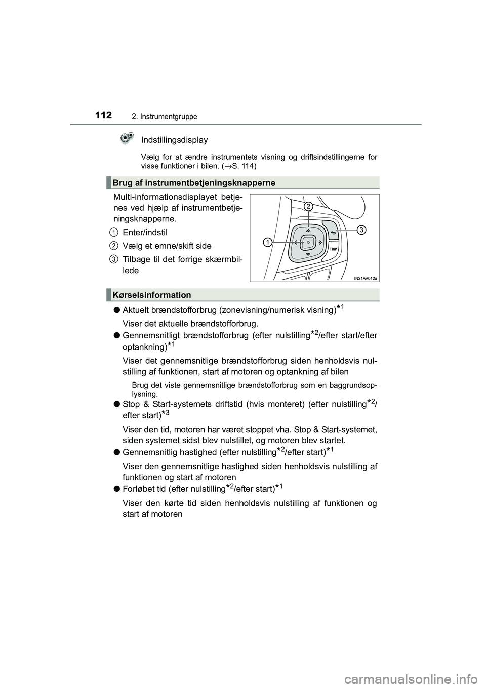 TOYOTA AVENSIS 2015  Brugsanvisning (in Danish) 1122. Instrumentgruppe
OM20C20DK
Indstillingsdisplay
Vælg for at ændre instrumentets visning og driftsindstillingerne for
visse funktioner i bilen. (→S. 114)
Multi-informationsdisplayet betje-
nes
