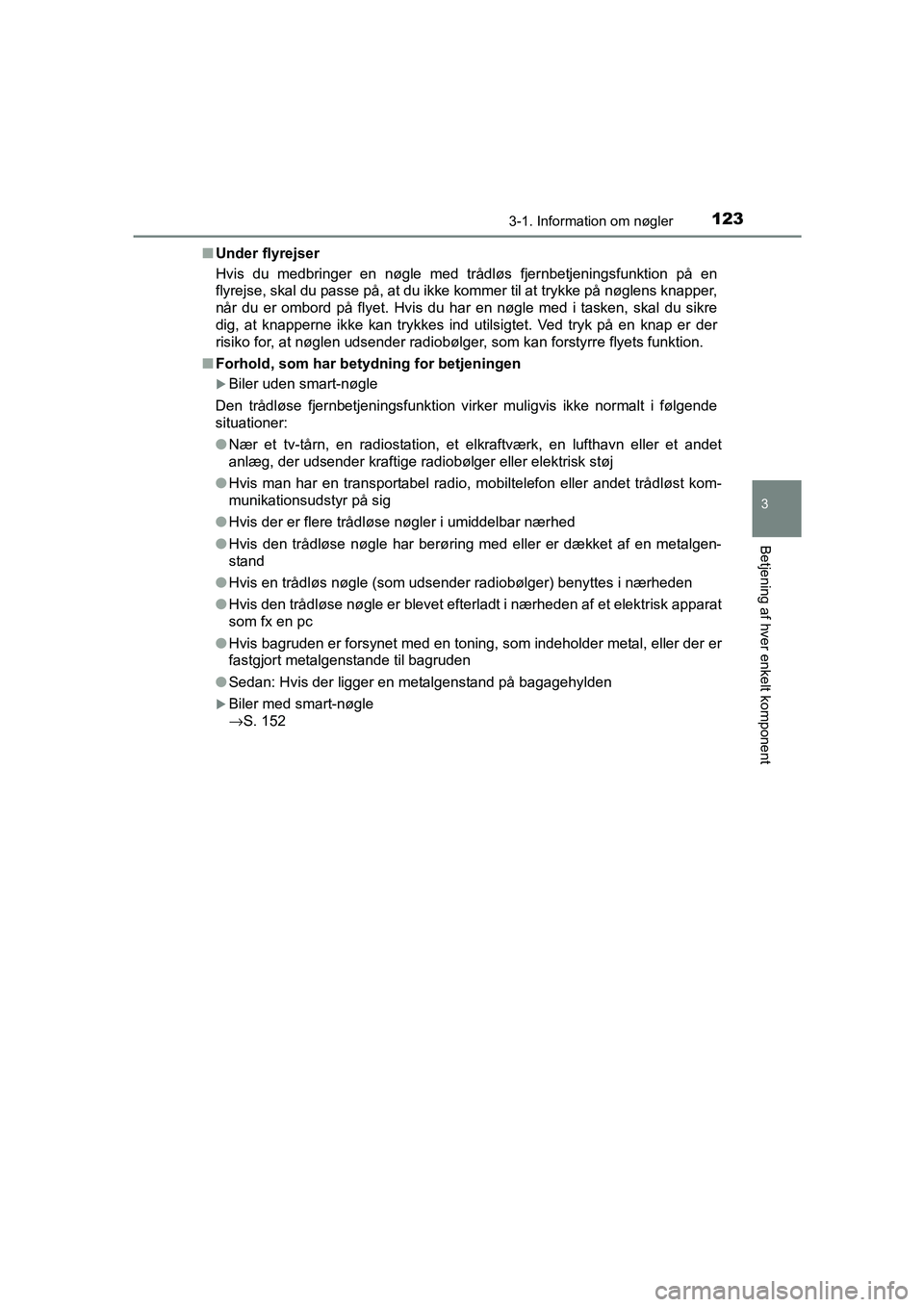 TOYOTA AVENSIS 2015  Brugsanvisning (in Danish) 1233-1. Information om nøgler
3
Betjening af hver enkelt komponent
OM20C20DK■
Under flyrejser
Hvis du medbringer en nøgle med tr ådløs fjernbetjeningsfunktion på en
flyrejse, skal du passe på,