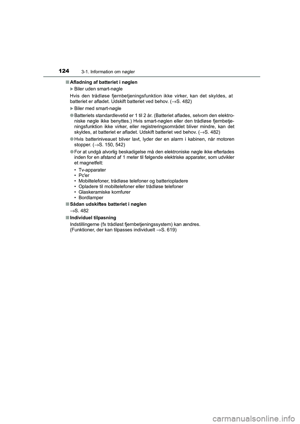 TOYOTA AVENSIS 2015  Brugsanvisning (in Danish) 1243-1. Information om nøgler
OM20C20DK■
Afladning af batteriet i nøglen
�XBiler uden smart-nøgle
Hvis den trådløse fjernbetjeningsfunktion ikke virker, kan det skyldes, at
batteriet er afladet