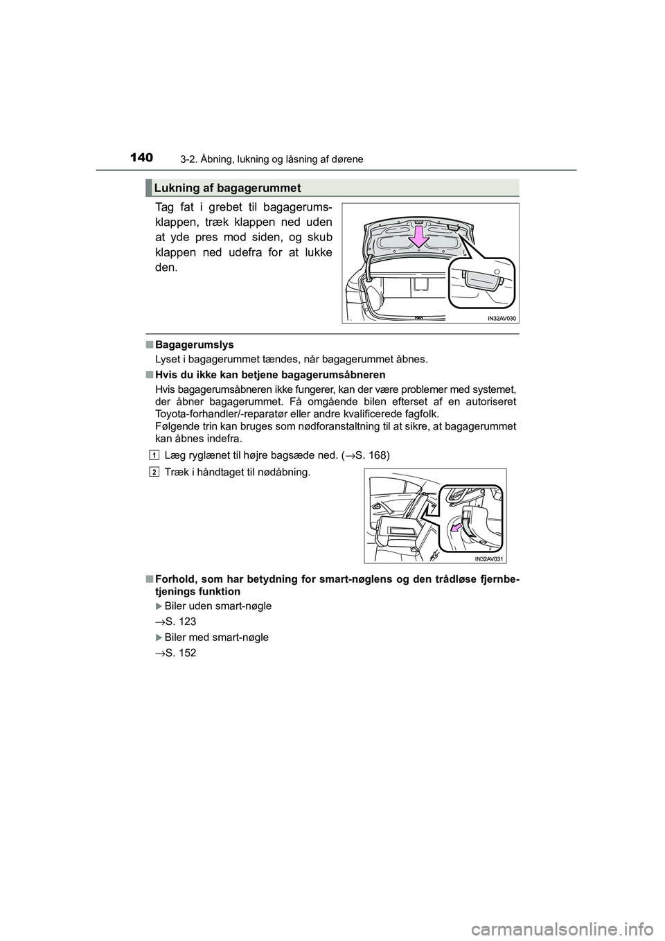 TOYOTA AVENSIS 2015  Brugsanvisning (in Danish) 1403-2. Åbning, lukning og låsning af dørene
OM20C20DK
Tag fat i grebet til bagagerums-
klappen, træk klappen ned uden
at yde pres mod siden, og skub
klappen ned udefra for at lukke
den.
■Bagage
