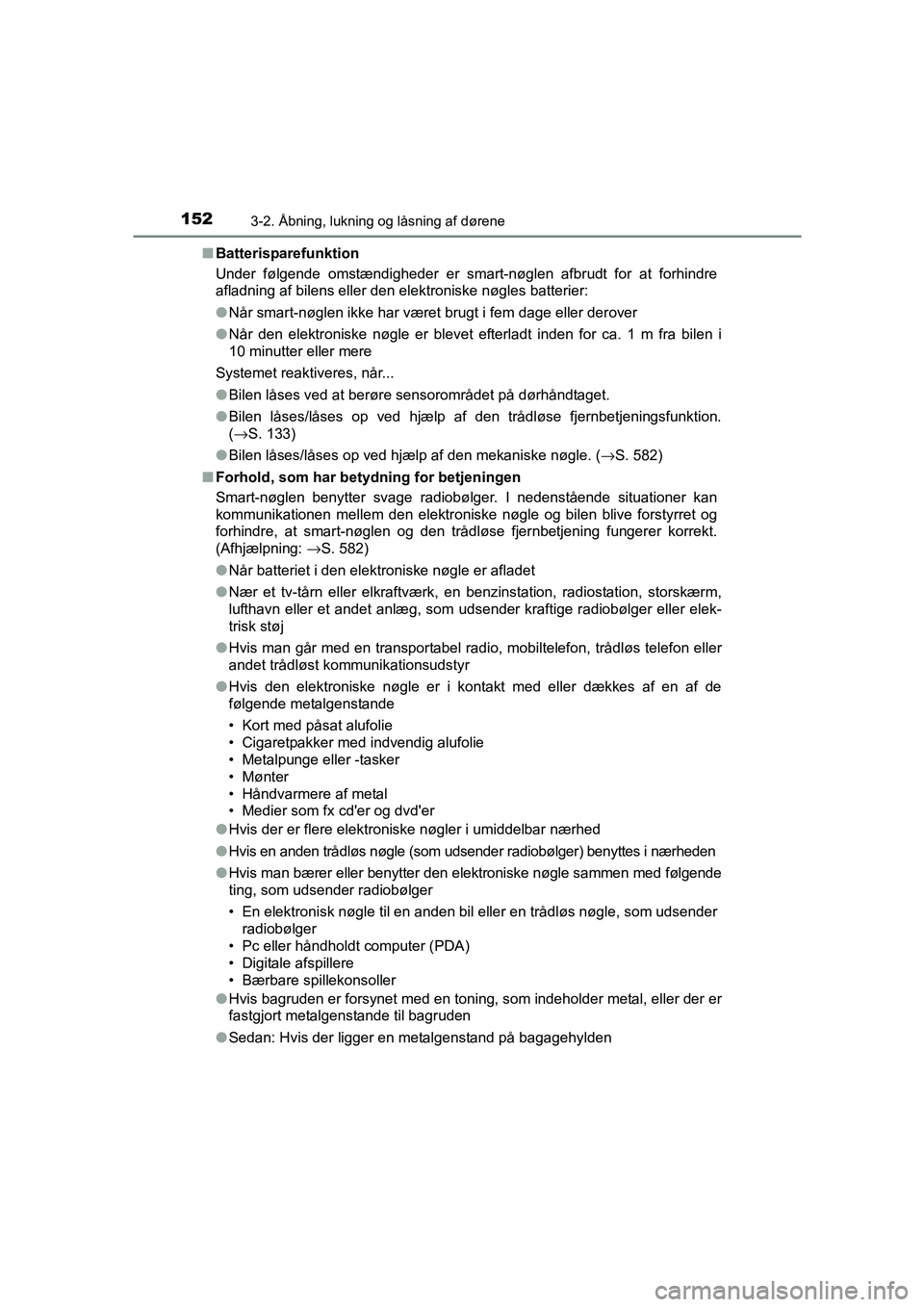 TOYOTA AVENSIS 2015  Brugsanvisning (in Danish) 1523-2. Åbning, lukning og låsning af dørene
OM20C20DK■
Batterisparefunktion
Under følgende omstændigheder er smart- nøglen afbrudt for at forhindre
afladning af bilens eller den elektroniske 