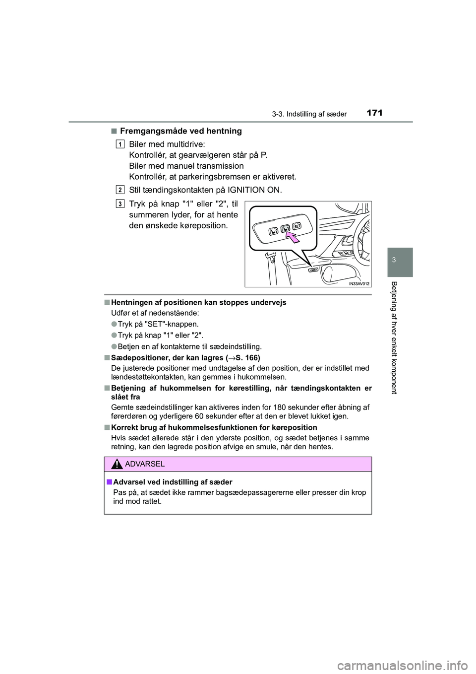 TOYOTA AVENSIS 2015  Brugsanvisning (in Danish) 1713-3. Indstilling af sæder
3
Betjening af hver enkelt komponent
OM20C20DK■
Fremgangsmåde ved hentning
Biler med multidrive:
Kontrollér, at gearvælgeren står på P.
Biler med manuel transmissi