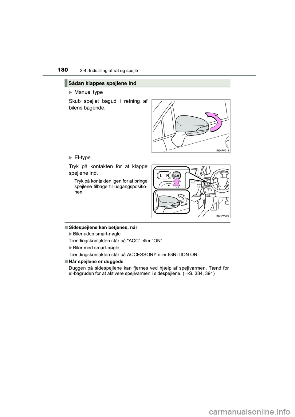 TOYOTA AVENSIS 2015  Brugsanvisning (in Danish) 1803-4. Indstilling af rat og spejle
OM20C20DK
�XManuel type
Skub spejlet bagud i retning af
bilens bagende.
�XEl-type
Tryk på kontakten for at klappe
spejlene ind.
Tryk på kontakten igen for at bri