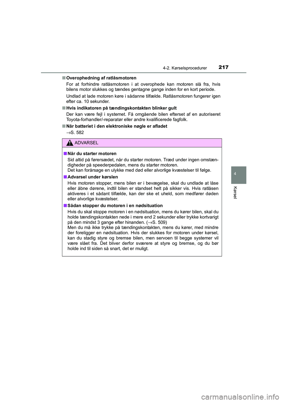TOYOTA AVENSIS 2015  Brugsanvisning (in Danish) 2174-2. Kørselsprocedurer
4
Kørsel
OM20C20DK■
Overophedning af ratlåsmotoren
For at forhindre ratlåsmotoren i at overophede kan motoren slå fra, hvis
bilens motor slukkes og tændes gentagne ga