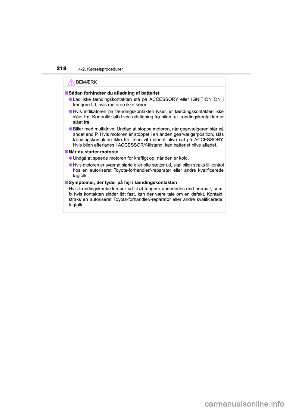 TOYOTA AVENSIS 2015  Brugsanvisning (in Danish) 2184-2. Kørselsprocedurer
OM20C20DK
BEMÆRK
■Sådan forhindrer du afladning af batteriet
● Lad ikke tændingskontakten stå på ACCESSORY eller IGNITION ON i
længere tid, hvis motoren ikke køre