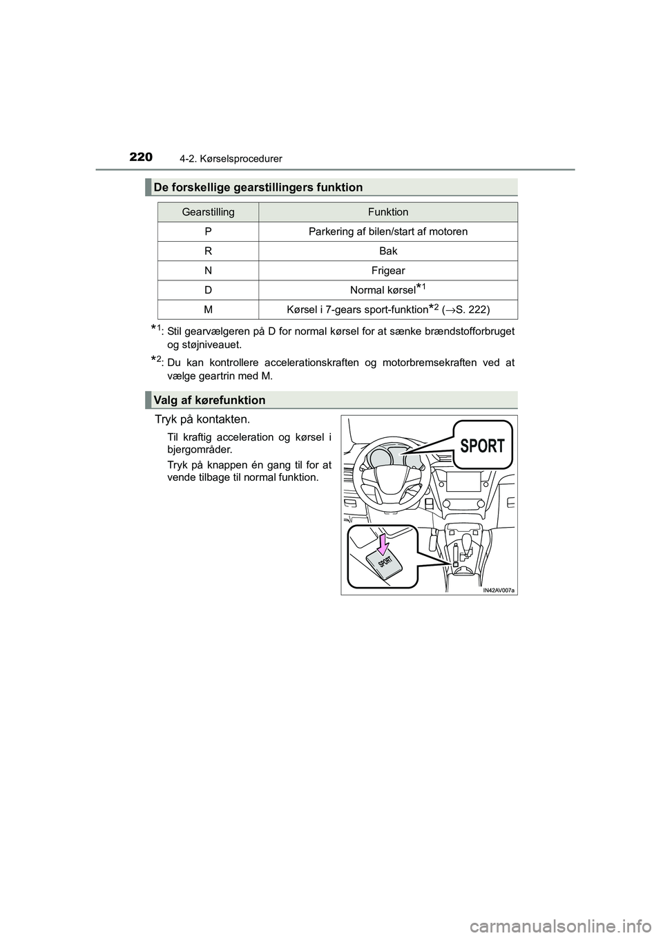 TOYOTA AVENSIS 2015  Brugsanvisning (in Danish) 2204-2. Kørselsprocedurer
OM20C20DK
*1: Stil gearvælgeren på D for normal kørsel for at sænke brændstofforbrugetog støjniveauet.
*2: Du kan kontrollere accelerationskraften og motorbremsekrafte