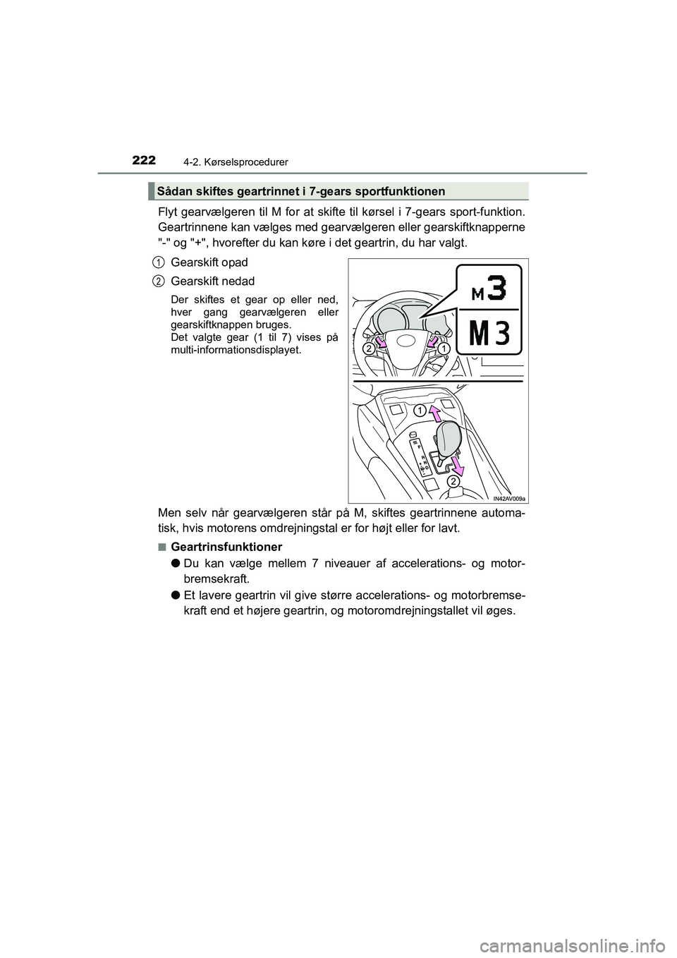 TOYOTA AVENSIS 2015  Brugsanvisning (in Danish) 2224-2. Kørselsprocedurer
OM20C20DK
Flyt gearvælgeren til M for at skifte til kørsel i 7-gears sport-funktion.
Geartrinnene kan vælges med gearvælgeren eller gearskiftknapperne
"-" og "+", hvoref