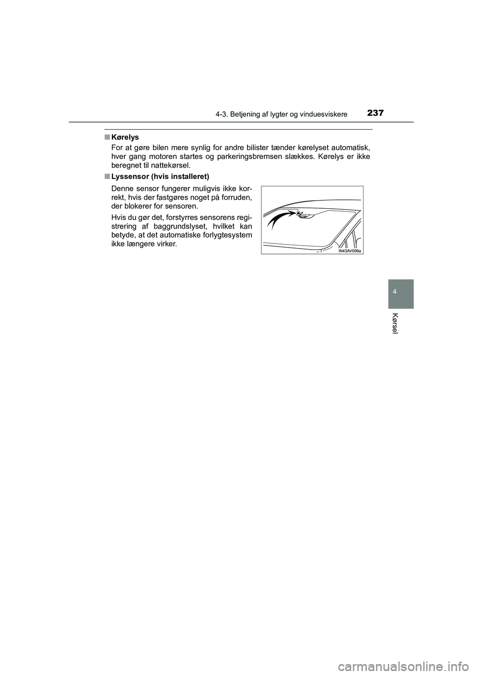TOYOTA AVENSIS 2015 Brugsanvisning (in Danish) 2374-3. Betjening af lygter og vinduesviskere
4
Kørsel
OM20C20DK
■Kørelys
For at gøre bilen mere synlig for andr e bilister tænder kørelyset automatisk,
hver gang motoren startes og parkeri ngs TOYOTA AVENSIS 2015 Brugsanvisning (in Danish) 2374-3. Betjening af lygter og vinduesviskere
4
Kørsel
OM20C20DK
■Kørelys
For at gøre bilen mere synlig for andr e bilister tænder kørelyset automatisk,
hver gang motoren startes og parkeri ngs