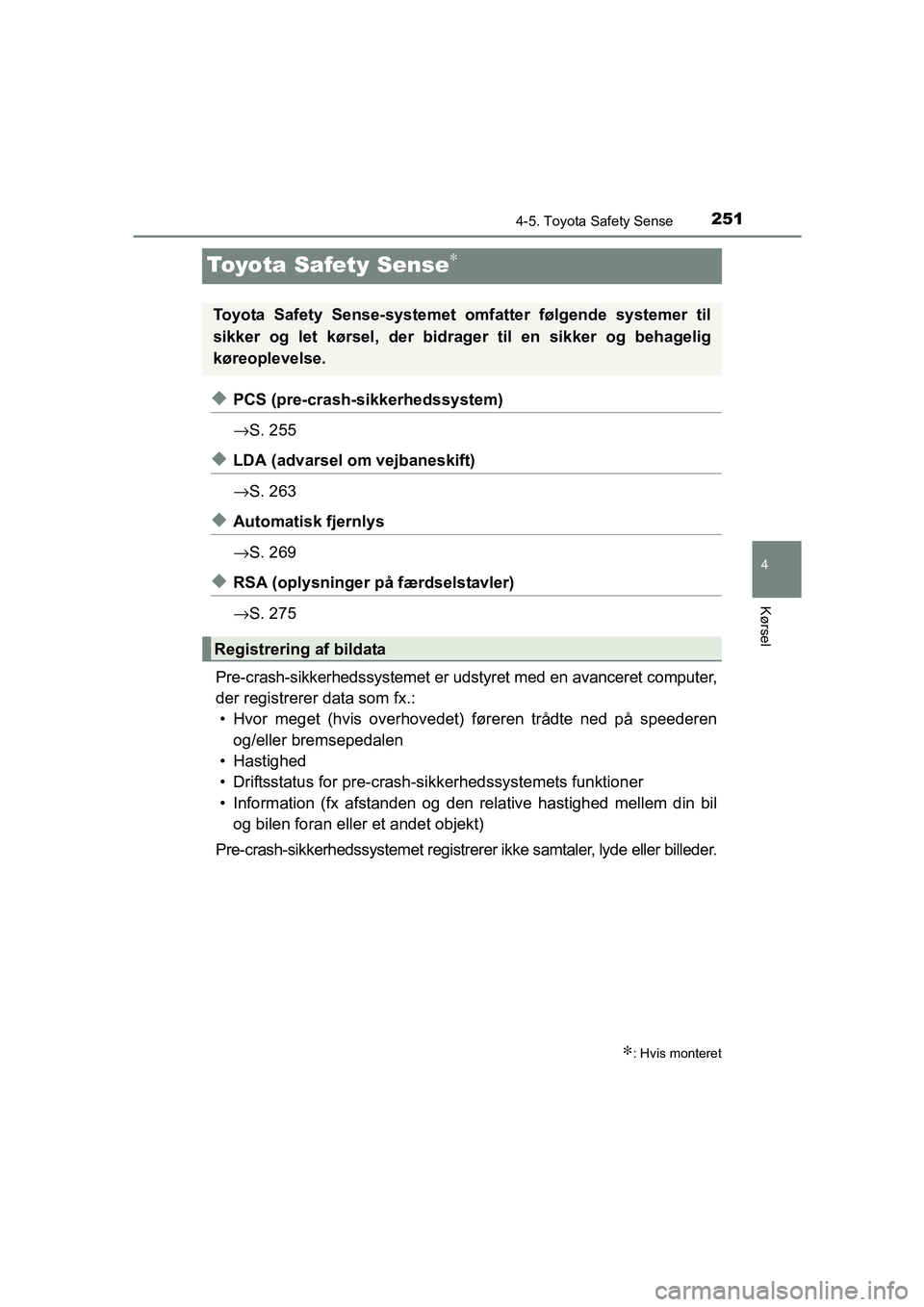 TOYOTA AVENSIS 2015 Brugsanvisning (in Danish) 251
4
4-5. Toyota Safety Sense
Kørsel
OM20C20DK
Toyota Safety Sense∗
◆PCS (pre-crash-sikkerhedssystem)
→S. 255
◆LDA (advarsel om vejbaneskift)
→S. 263
◆Automatisk fjernlys
→S. 269
◆RS TOYOTA AVENSIS 2015 Brugsanvisning (in Danish) 251
4
4-5. Toyota Safety Sense
Kørsel
OM20C20DK
Toyota Safety Sense∗
◆PCS (pre-crash-sikkerhedssystem)
→S. 255
◆LDA (advarsel om vejbaneskift)
→S. 263
◆Automatisk fjernlys
→S. 269
◆RS