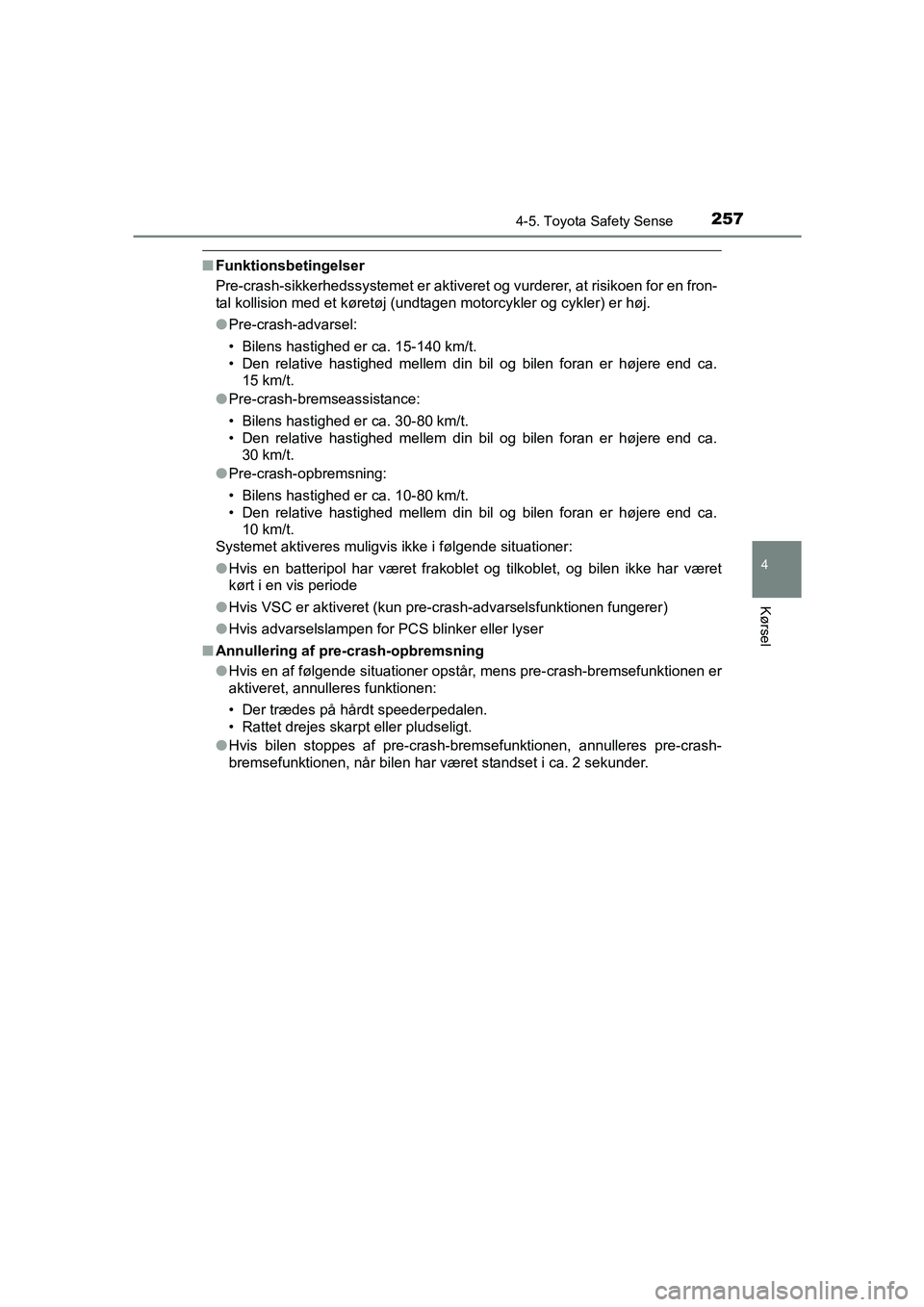 TOYOTA AVENSIS 2015 Brugsanvisning (in Danish) 2574-5. Toyota Safety Sense
4
Kørsel
OM20C20DK
■Funktionsbetingelser
Pre-crash-sikkerhedssystemet er aktive ret og vurderer, at risikoen for en fron-
tal kollision med et køretøj (undt agen motor TOYOTA AVENSIS 2015 Brugsanvisning (in Danish) 2574-5. Toyota Safety Sense
4
Kørsel
OM20C20DK
■Funktionsbetingelser
Pre-crash-sikkerhedssystemet er aktive ret og vurderer, at risikoen for en fron-
tal kollision med et køretøj (undt agen motor