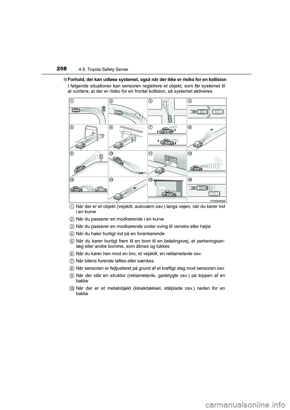 TOYOTA AVENSIS 2015 Brugsanvisning (in Danish) 2584-5. Toyota Safety Sense
OM20C20DK■
Forhold, der kan udløse systemet, også når der ikke er risiko for en kollision
I følgende situationer kan sensoren registrere et objekt, som får systemet TOYOTA AVENSIS 2015 Brugsanvisning (in Danish) 2584-5. Toyota Safety Sense
OM20C20DK■
Forhold, der kan udløse systemet, også når der ikke er risiko for en kollision
I følgende situationer kan sensoren registrere et objekt, som får systemet