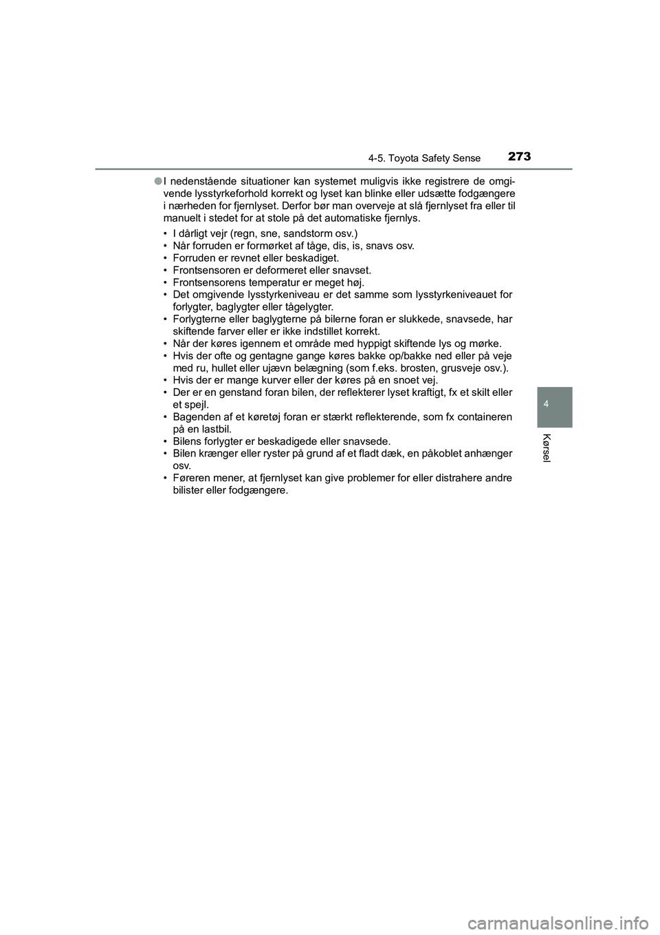 TOYOTA AVENSIS 2015 Brugsanvisning (in Danish) 2734-5. Toyota Safety Sense
4
Kørsel
OM20C20DK●
I nedenstående situationer kan systemet muligvis ikke registrere de omgi-
vende lysstyrkeforhold korrekt og lyset kan blinke eller udsætte fodgæng TOYOTA AVENSIS 2015 Brugsanvisning (in Danish) 2734-5. Toyota Safety Sense
4
Kørsel
OM20C20DK●
I nedenstående situationer kan systemet muligvis ikke registrere de omgi-
vende lysstyrkeforhold korrekt og lyset kan blinke eller udsætte fodgæng