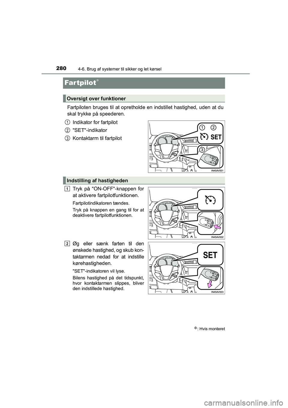 TOYOTA AVENSIS 2015 Brugsanvisning (in Danish) 2804-6. Brug af systemer til sikker og let kørsel
OM20C20DK
Far tpilot∗
Fartpiloten bruges til at oprethol de en indstillet hastighed, uden at du
skal trykke på speederen.
Indikator for fartpilot
TOYOTA AVENSIS 2015 Brugsanvisning (in Danish) 2804-6. Brug af systemer til sikker og let kørsel
OM20C20DK
Far tpilot∗
Fartpiloten bruges til at oprethol de en indstillet hastighed, uden at du
skal trykke på speederen.
Indikator for fartpilot
