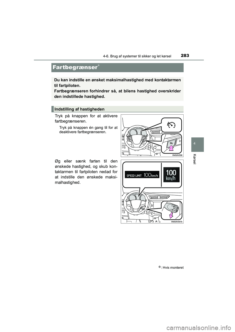 TOYOTA AVENSIS 2015 Brugsanvisning (in Danish) 283
4
4-6. Brug af systemer til sikker og let kørsel
Kørsel
OM20C20DK
Fartbegrænser∗
Tryk på knappen for at aktivere
fartbegrænseren.
Tryk på knappen én gang til for at
deaktivere fartbegræn TOYOTA AVENSIS 2015 Brugsanvisning (in Danish) 283
4
4-6. Brug af systemer til sikker og let kørsel
Kørsel
OM20C20DK
Fartbegrænser∗
Tryk på knappen for at aktivere
fartbegrænseren.
Tryk på knappen én gang til for at
deaktivere fartbegræn