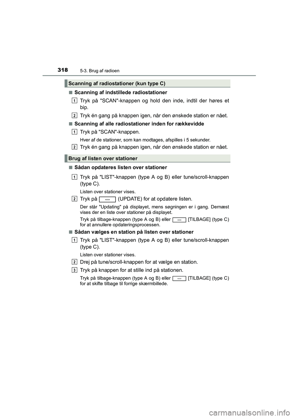TOYOTA AVENSIS 2015  Brugsanvisning (in Danish) 3185-3. Brug af radioen
OM20C20DK■
Scanning af indstille
de radiostationer
Tryk på "SCAN"-knappen og hold den inde, indtil der høres et
bip.
Tryk én gang på knappen igen, når den ønskede stati