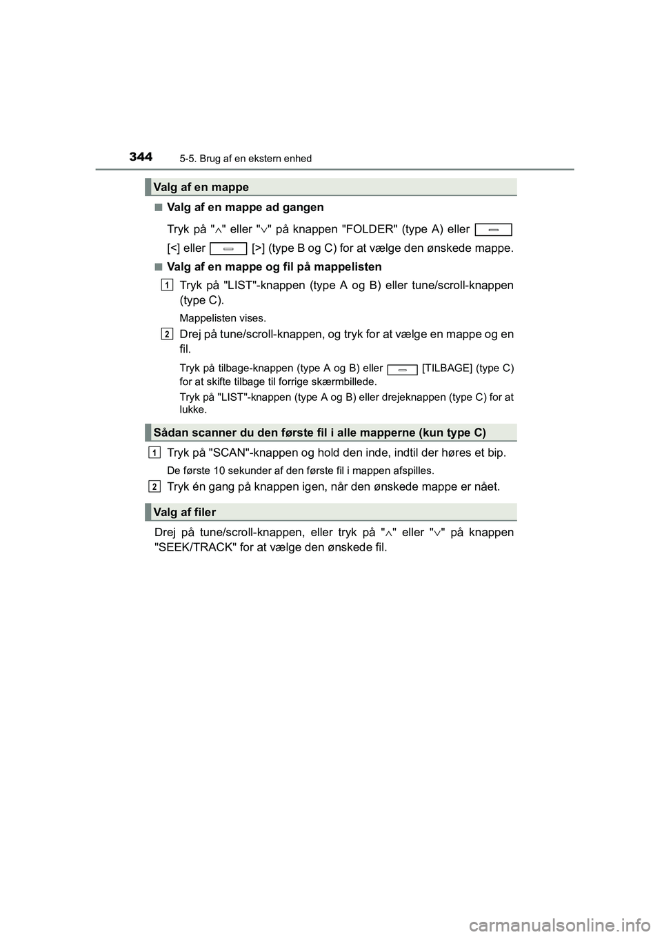 TOYOTA AVENSIS 2015  Brugsanvisning (in Danish) 3445-5. Brug af en ekstern enhed
OM20C20DK■
Valg af en mappe ad gangen
Tryk på "
∧" eller " ∨" på knappen "FOLDER" (type A) eller 
[<] eller   [>] (type B og C) for at vælge den ønskede mapp