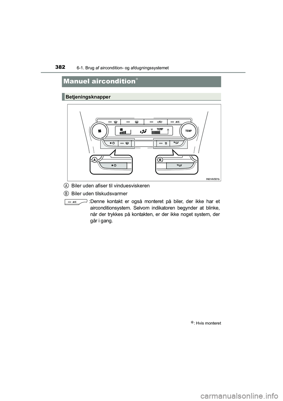 TOYOTA AVENSIS 2015  Brugsanvisning (in Danish) 3826-1. Brug af aircondition- og afdugningssystemet
OM20C20DK
Manuel aircondition∗
Biler uden afiser til vinduesviskeren
Biler uden tilskudsvarmer:Denne kontakt er også monteret på biler, der ikke