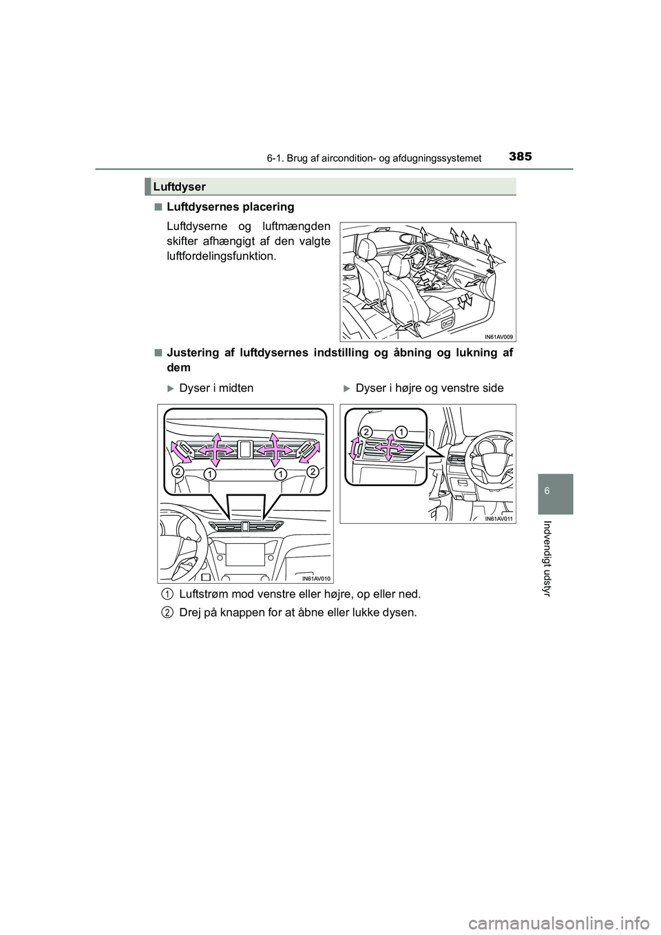 TOYOTA AVENSIS 2015  Brugsanvisning (in Danish) 3856-1. Brug af aircondition- og afdugningssystemet
OM20C20DK
6
Indvendigt udstyr
■Luftdysernes placering
Luftdyserne og luftmængden
skifter afhængigt af den valgte
luftfordelingsfunktion.
■Just