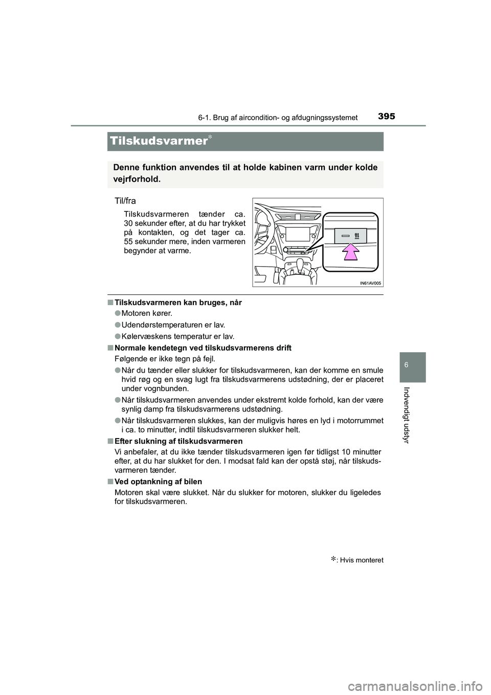TOYOTA AVENSIS 2015 Brugsanvisning (in Danish) 3956-1. Brug af aircondition- og afdugningssystemet
OM20C20DK
6
Indvendigt udstyr
Tilskudsvarmer∗
Til/fra
Tilskudsvarmeren tænder ca.
30 sekunder efter, at du har trykket
på kontakten, og det tage TOYOTA AVENSIS 2015 Brugsanvisning (in Danish) 3956-1. Brug af aircondition- og afdugningssystemet
OM20C20DK
6
Indvendigt udstyr
Tilskudsvarmer∗
Til/fra
Tilskudsvarmeren tænder ca.
30 sekunder efter, at du har trykket
på kontakten, og det tage