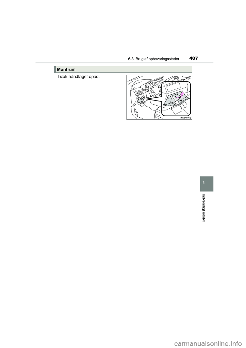 TOYOTA AVENSIS 2015  Brugsanvisning (in Danish) 4076-3. Brug af opbevaringssteder
OM20C20DK
6
Indvendigt udstyr
Træk håndtaget opad.
Møntrum
OM20C20DK.book  Page 407  Wednesday, April 29, 2015  1:03 PM 
