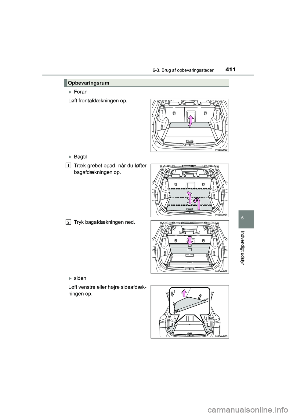 TOYOTA AVENSIS 2015  Brugsanvisning (in Danish) 4116-3. Brug af opbevaringssteder
OM20C20DK
6
Indvendigt udstyr
�XForan
Løft frontafdækningen op.
�XBagtil
Træk grebet opad, når du løfter
bagafdækningen op.
Tryk bagafdækningen ned.
�Xsiden
L