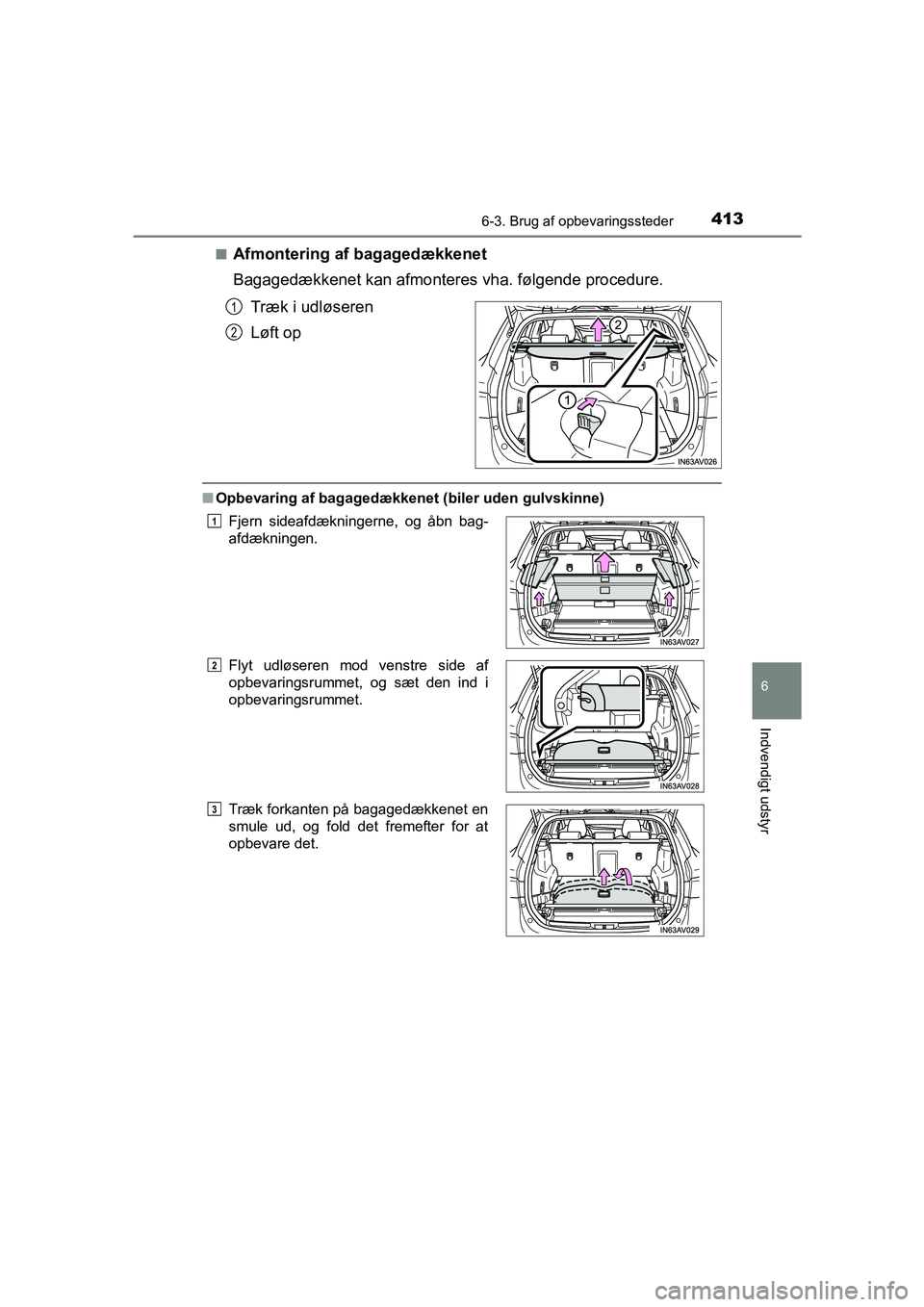 TOYOTA AVENSIS 2015  Brugsanvisning (in Danish) 4136-3. Brug af opbevaringssteder
OM20C20DK
6
Indvendigt udstyr
■Afmontering af bagagedækkenet
Bagagedækkenet kan afmonteres vha. følgende procedure.
Træk i udløseren
Løft op
■ Opbevaring af