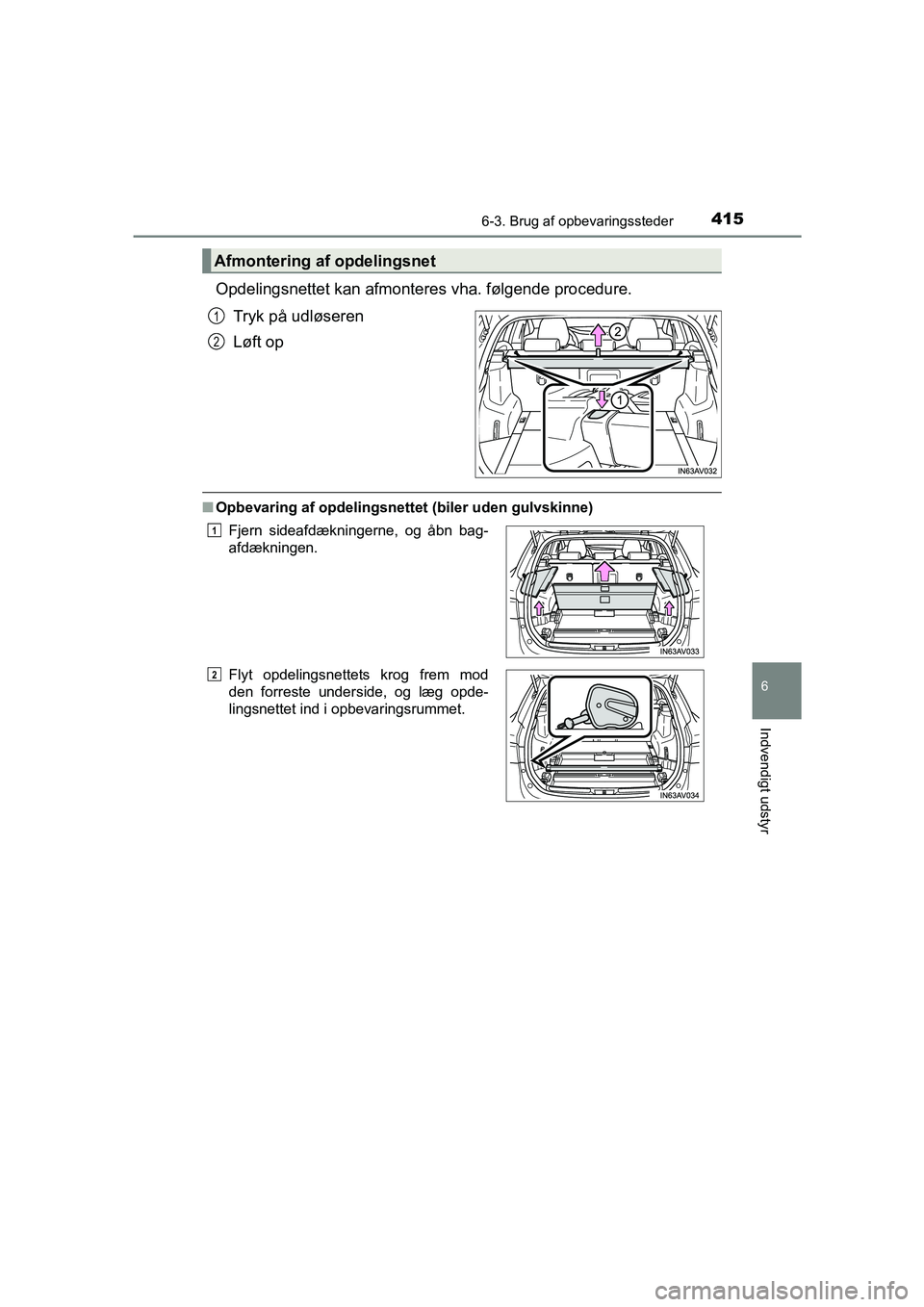 TOYOTA AVENSIS 2015  Brugsanvisning (in Danish) 4156-3. Brug af opbevaringssteder
OM20C20DK
6
Indvendigt udstyr
Opdelingsnettet kan afmonteres vha. følgende procedure.
Tryk på udløseren
Løft op
■ Opbevaring af opdelingsnettet (biler uden gulv