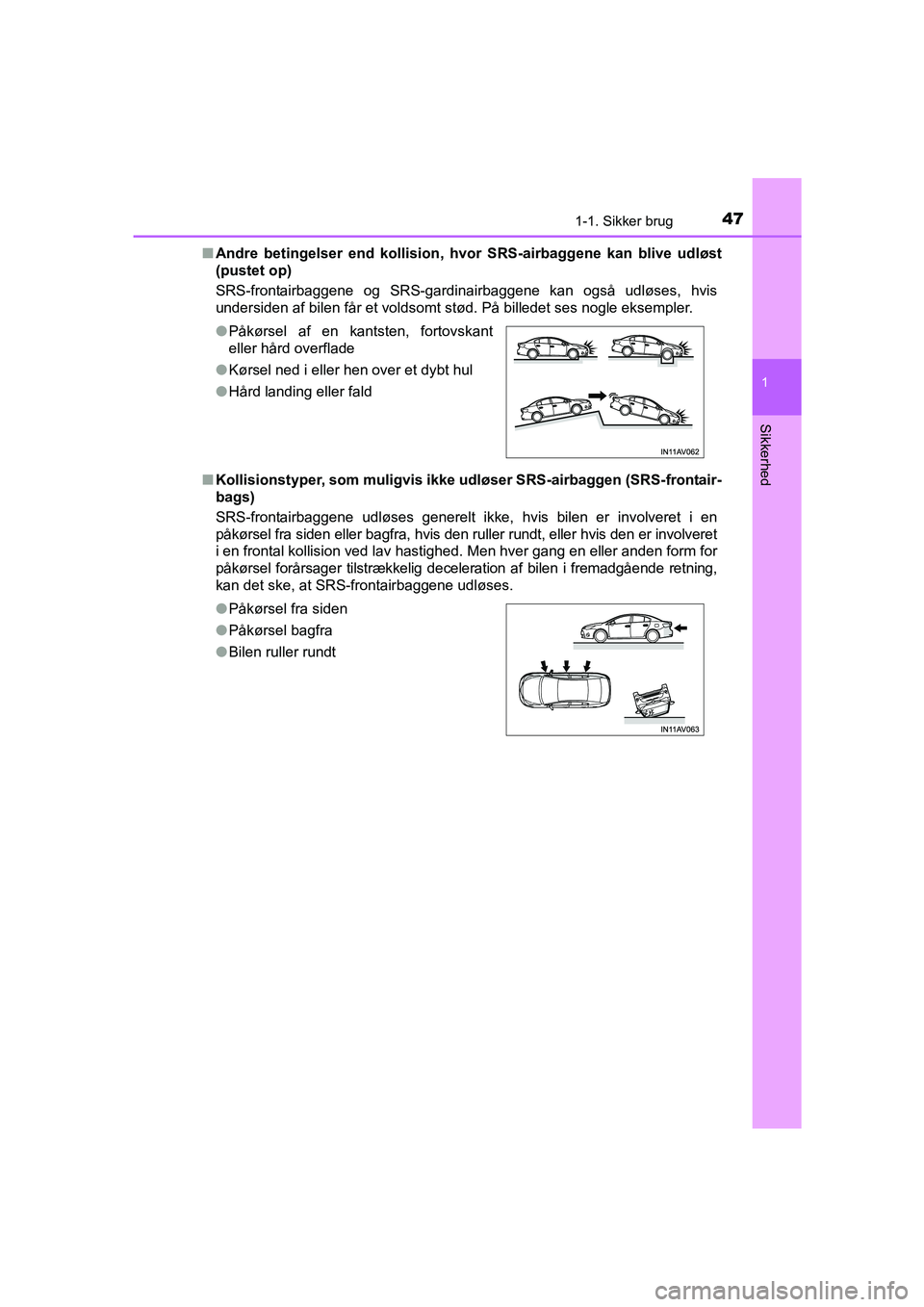 TOYOTA AVENSIS 2015  Brugsanvisning (in Danish) 471-1. Sikker brug
1
OM20C20DK
Sikkerhed
■Andre betingelser end kollision, hv or SRS-airbaggene kan blive udløst
(pustet op)
SRS-frontairbaggene og SRS-gardinairbaggene kan også udløses, hvis
und