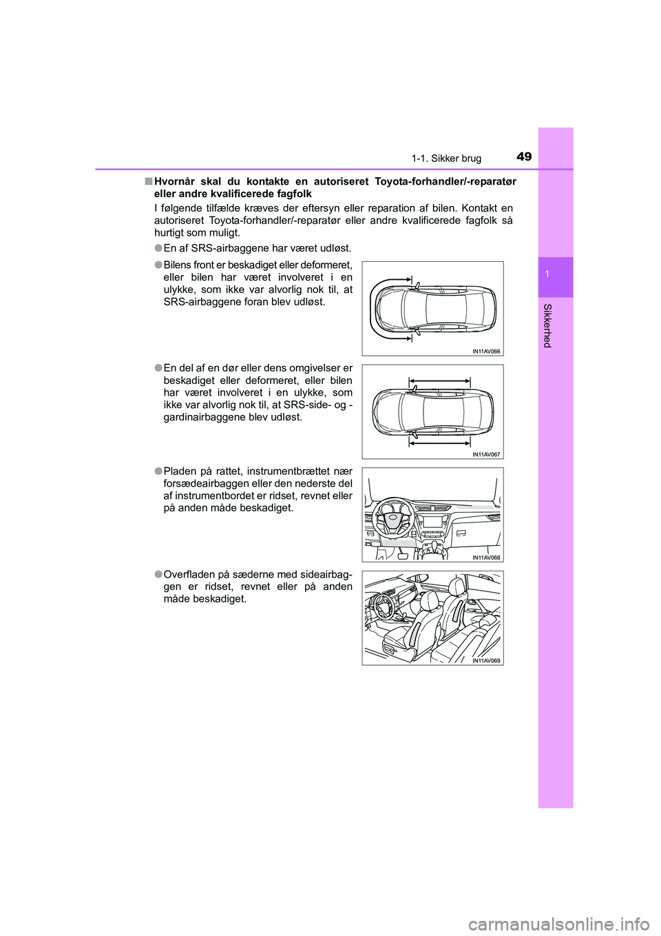 TOYOTA AVENSIS 2015  Brugsanvisning (in Danish) 491-1. Sikker brug
1
OM20C20DK
Sikkerhed
■Hvornår skal du kontakte en autoriseret Toyota-forha ndler/-reparatør
eller andre kvalificerede fagfolk
I følgende tilfælde kræves der eftersyn eller r