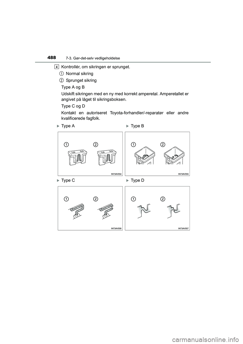 TOYOTA AVENSIS 2015  Brugsanvisning (in Danish) 4887-3. Gør-det-selv vedligeholdelse
OM20C20DK
Kontrollér, om sikringen er sprunget.Normal sikring
Sprunget sikring
Ty p e  A  o g  B
Udskift sikringen med en ny med korrekt amperetal. Amperetallet 