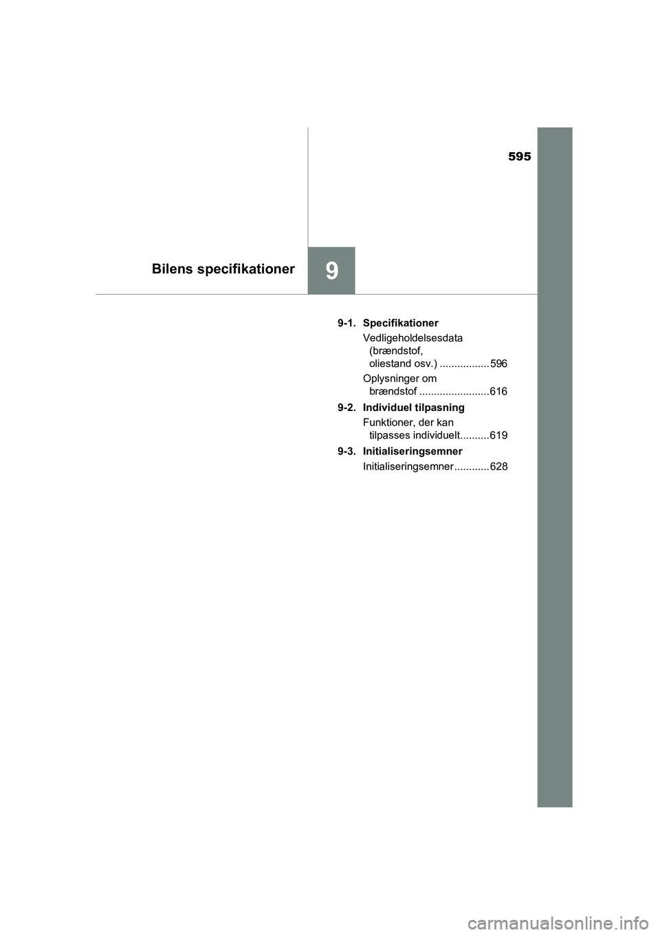 TOYOTA AVENSIS 2015 Brugsanvisning (in Danish) 595
9Bilens specifikationer
OM20C20DK9-1. Specifikationer
Vedligeholdelsesdata (brændstof,
oliestand osv.) ................. 596
Oplysninger om brændstof ........................ 616
9-2. Individu TOYOTA AVENSIS 2015 Brugsanvisning (in Danish) 595
9Bilens specifikationer
OM20C20DK9-1. Specifikationer
Vedligeholdelsesdata (brændstof,
oliestand osv.) ................. 596
Oplysninger om brændstof ........................ 616
9-2. Individu